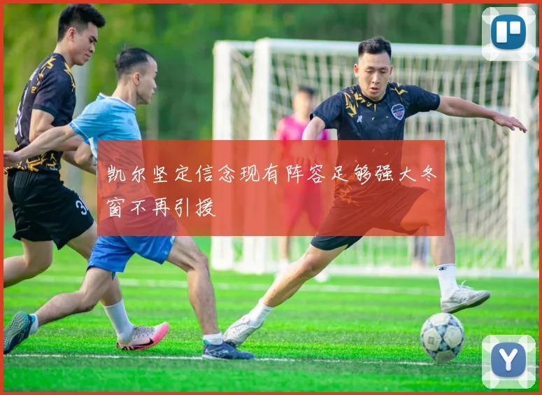 凯尔坚定信念现有阵容足够强大冬窗不再引援