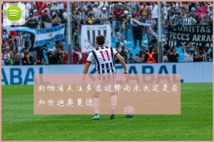 利物浦关注多名边锋尚未决定是否加价迪奥曼德